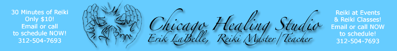 Chicago Healing Studio, Erik LaBelle, Reiki Master/Teacher; Schedule a Reiki energy healing session NOW for ONLY $10! CALL Erik LaBelle at 312-504-7693! We can provide Reiki at your event!  We teach Reiki classes too! CALL 312-504-7693 NOW to schedule!